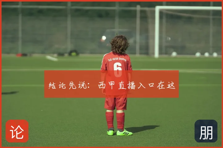 结论先说：西甲直播入口在这